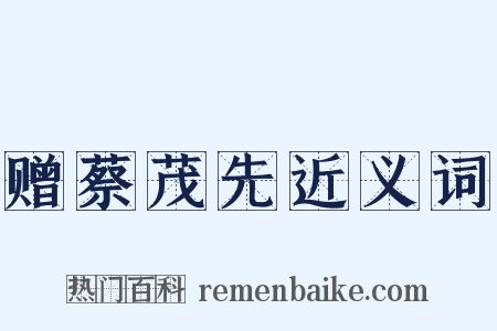 赠蔡茂先近义词是什么意思的图片